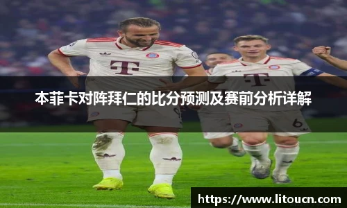 本菲卡对阵拜仁的比分预测及赛前分析详解